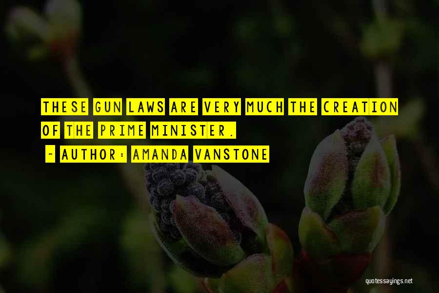 Amanda Vanstone Quotes: These Gun Laws Are Very Much The Creation Of The Prime Minister.