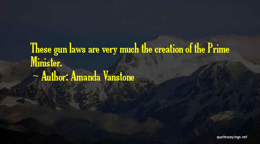 Amanda Vanstone Quotes: These Gun Laws Are Very Much The Creation Of The Prime Minister.