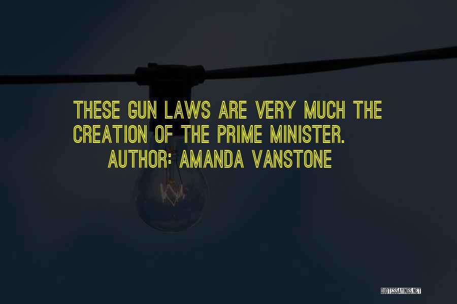 Amanda Vanstone Quotes: These Gun Laws Are Very Much The Creation Of The Prime Minister.