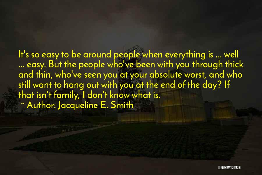 Jacqueline E. Smith Quotes: It's So Easy To Be Around People When Everything Is ... Well ... Easy. But The People Who've Been With