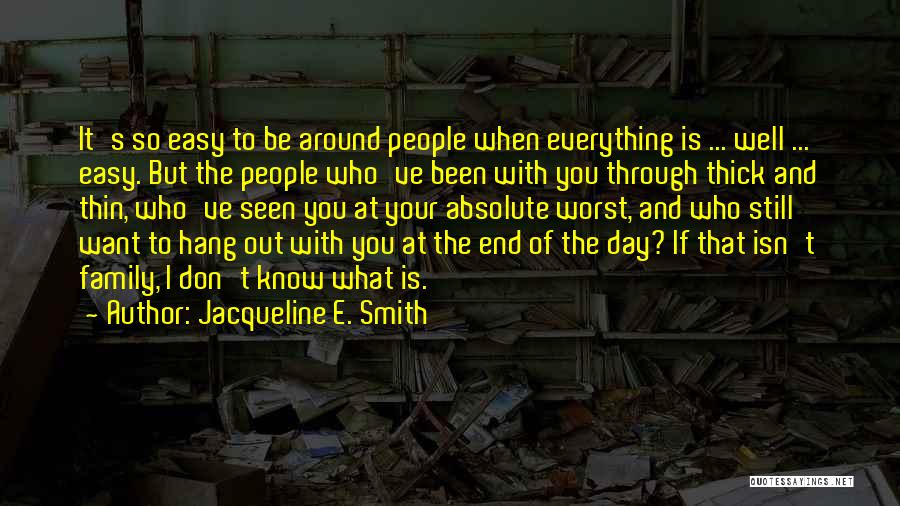 Jacqueline E. Smith Quotes: It's So Easy To Be Around People When Everything Is ... Well ... Easy. But The People Who've Been With