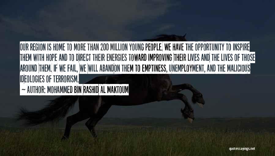 Mohammed Bin Rashid Al Maktoum Quotes: Our Region Is Home To More Than 200 Million Young People. We Have The Opportunity To Inspire Them With Hope