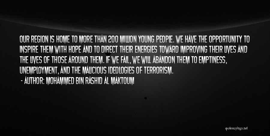 Mohammed Bin Rashid Al Maktoum Quotes: Our Region Is Home To More Than 200 Million Young People. We Have The Opportunity To Inspire Them With Hope