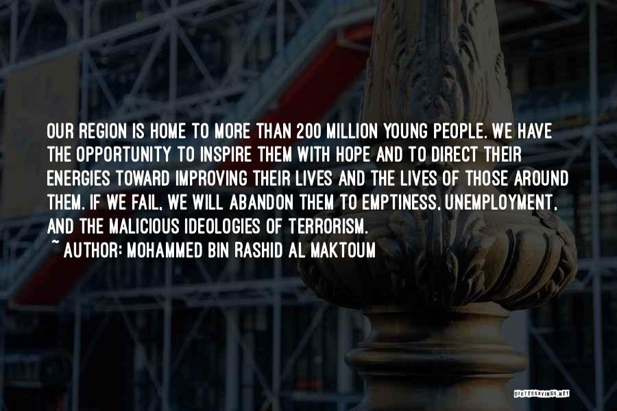 Mohammed Bin Rashid Al Maktoum Quotes: Our Region Is Home To More Than 200 Million Young People. We Have The Opportunity To Inspire Them With Hope