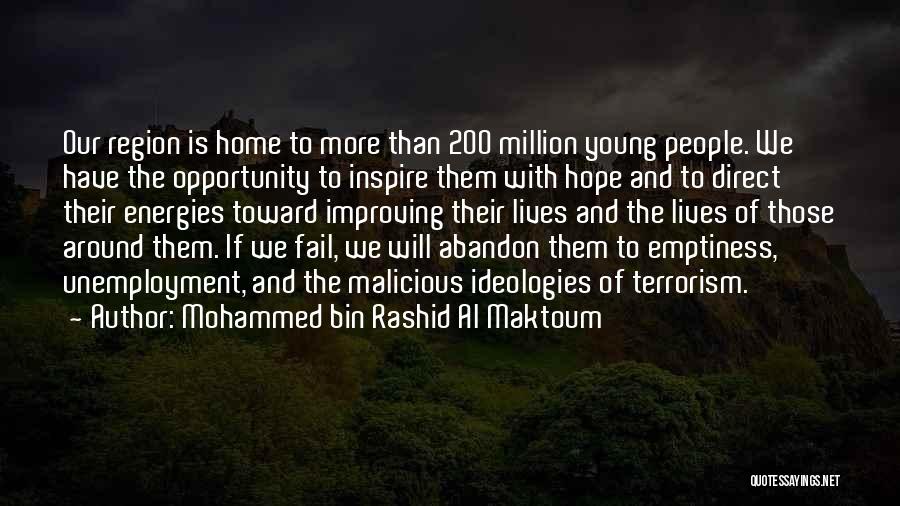 Mohammed Bin Rashid Al Maktoum Quotes: Our Region Is Home To More Than 200 Million Young People. We Have The Opportunity To Inspire Them With Hope