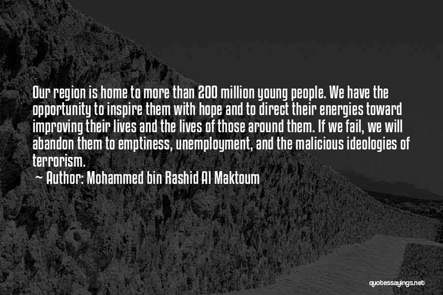 Mohammed Bin Rashid Al Maktoum Quotes: Our Region Is Home To More Than 200 Million Young People. We Have The Opportunity To Inspire Them With Hope