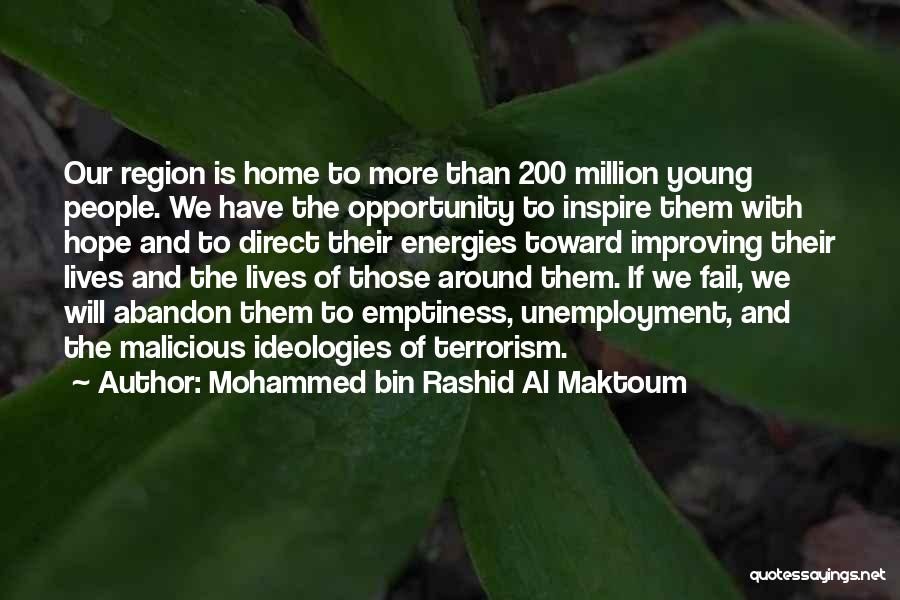 Mohammed Bin Rashid Al Maktoum Quotes: Our Region Is Home To More Than 200 Million Young People. We Have The Opportunity To Inspire Them With Hope