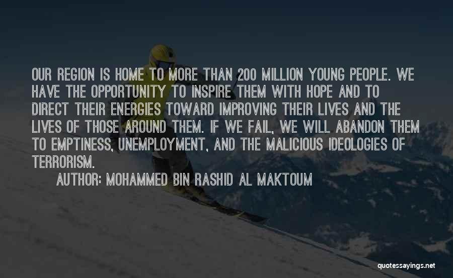 Mohammed Bin Rashid Al Maktoum Quotes: Our Region Is Home To More Than 200 Million Young People. We Have The Opportunity To Inspire Them With Hope