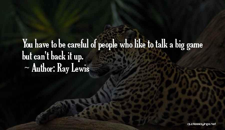 Ray Lewis Quotes: You Have To Be Careful Of People Who Like To Talk A Big Game But Can't Back It Up.