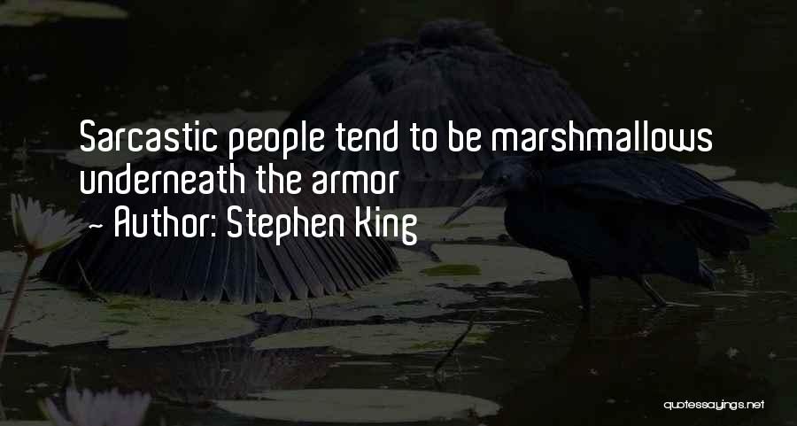 Stephen King Quotes: Sarcastic People Tend To Be Marshmallows Underneath The Armor