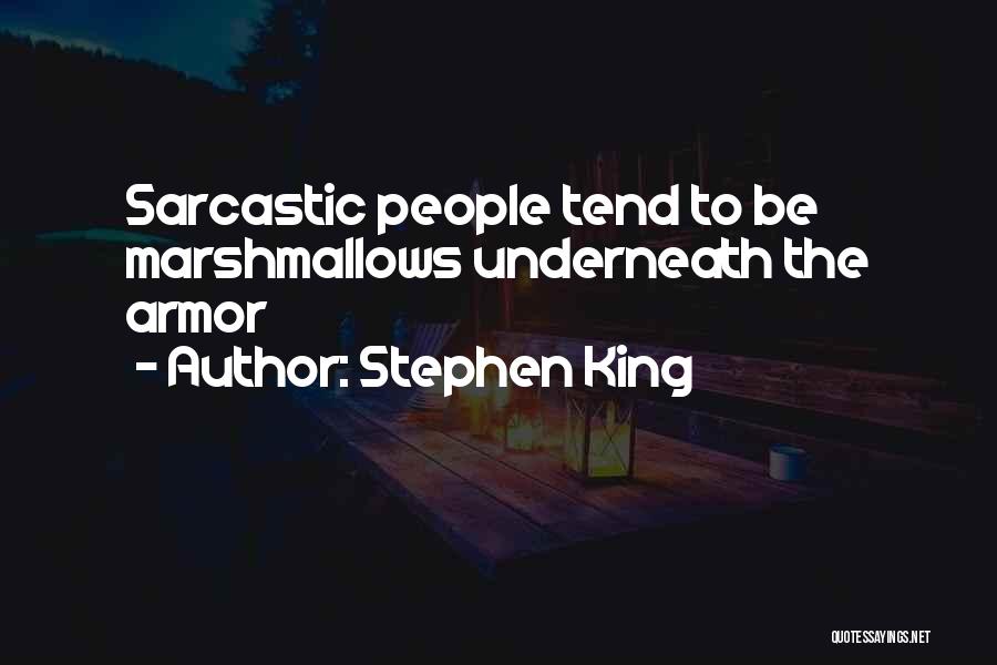 Stephen King Quotes: Sarcastic People Tend To Be Marshmallows Underneath The Armor
