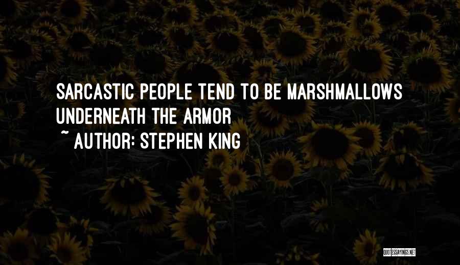 Stephen King Quotes: Sarcastic People Tend To Be Marshmallows Underneath The Armor