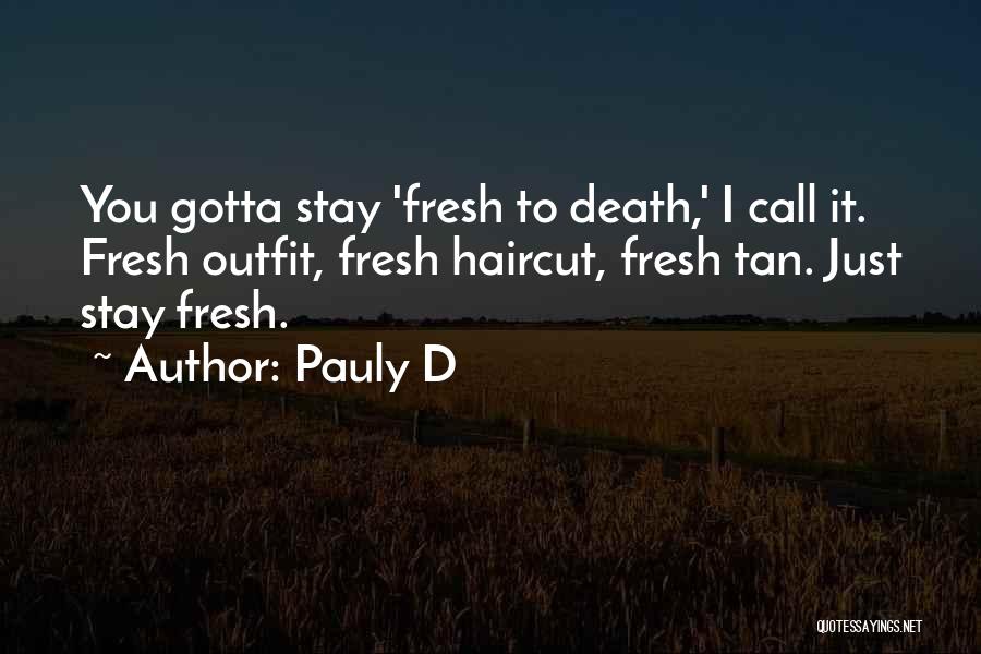 Pauly D Quotes: You Gotta Stay 'fresh To Death,' I Call It. Fresh Outfit, Fresh Haircut, Fresh Tan. Just Stay Fresh.