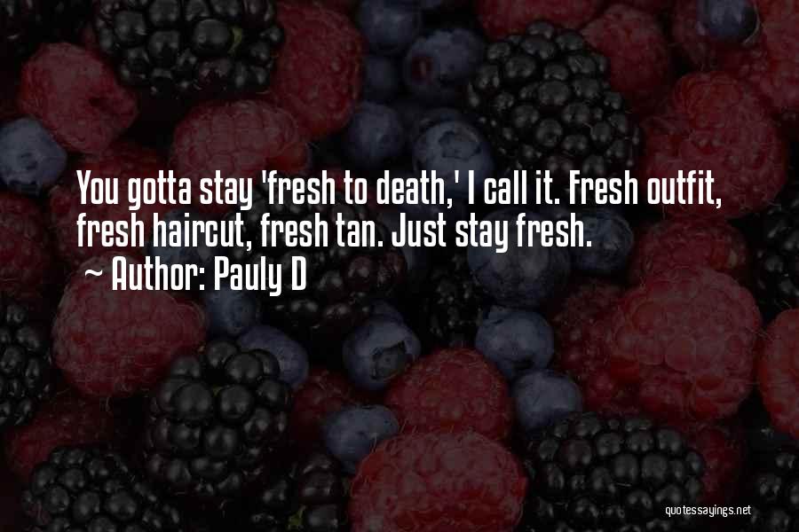 Pauly D Quotes: You Gotta Stay 'fresh To Death,' I Call It. Fresh Outfit, Fresh Haircut, Fresh Tan. Just Stay Fresh.