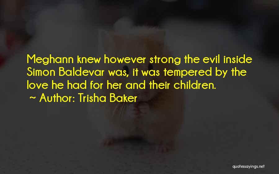 Trisha Baker Quotes: Meghann Knew However Strong The Evil Inside Simon Baldevar Was, It Was Tempered By The Love He Had For Her