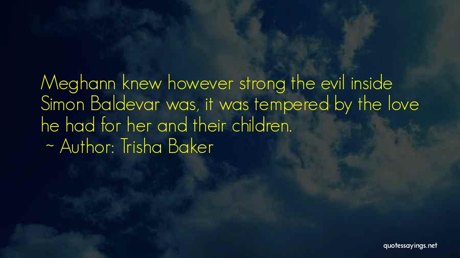 Trisha Baker Quotes: Meghann Knew However Strong The Evil Inside Simon Baldevar Was, It Was Tempered By The Love He Had For Her