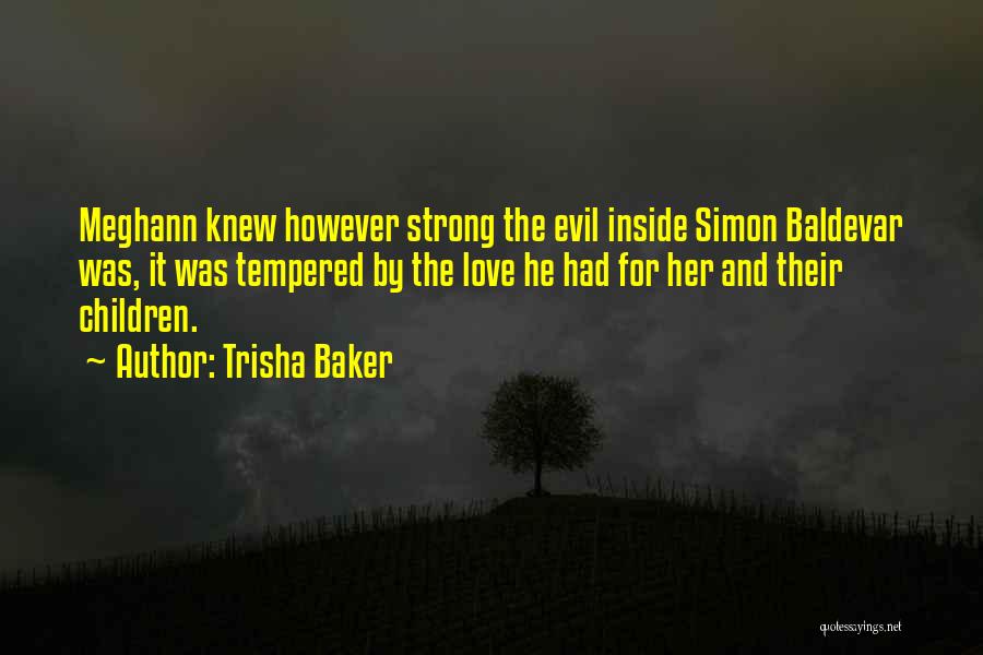 Trisha Baker Quotes: Meghann Knew However Strong The Evil Inside Simon Baldevar Was, It Was Tempered By The Love He Had For Her