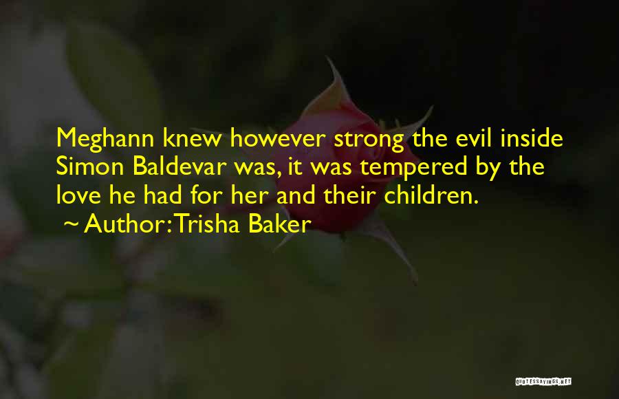 Trisha Baker Quotes: Meghann Knew However Strong The Evil Inside Simon Baldevar Was, It Was Tempered By The Love He Had For Her