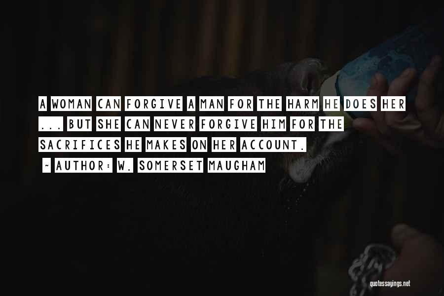 W. Somerset Maugham Quotes: A Woman Can Forgive A Man For The Harm He Does Her ... But She Can Never Forgive Him For