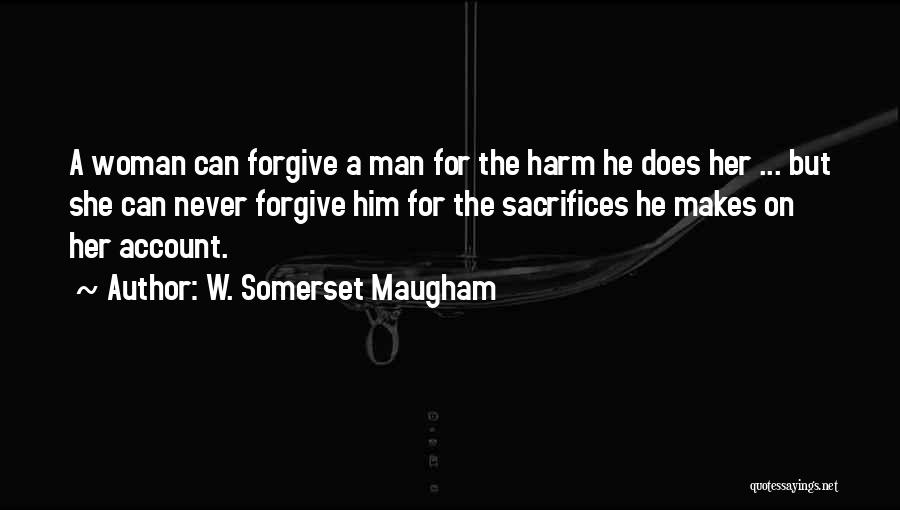 W. Somerset Maugham Quotes: A Woman Can Forgive A Man For The Harm He Does Her ... But She Can Never Forgive Him For