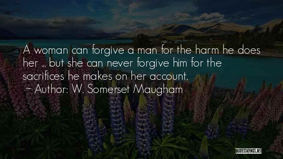 W. Somerset Maugham Quotes: A Woman Can Forgive A Man For The Harm He Does Her ... But She Can Never Forgive Him For