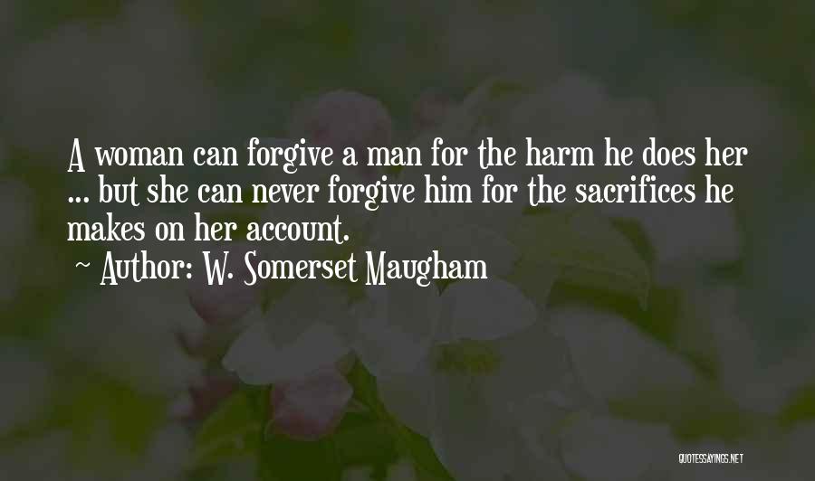 W. Somerset Maugham Quotes: A Woman Can Forgive A Man For The Harm He Does Her ... But She Can Never Forgive Him For