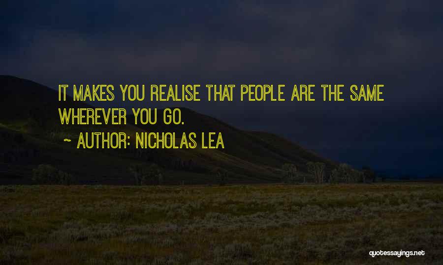 Nicholas Lea Quotes: It Makes You Realise That People Are The Same Wherever You Go.