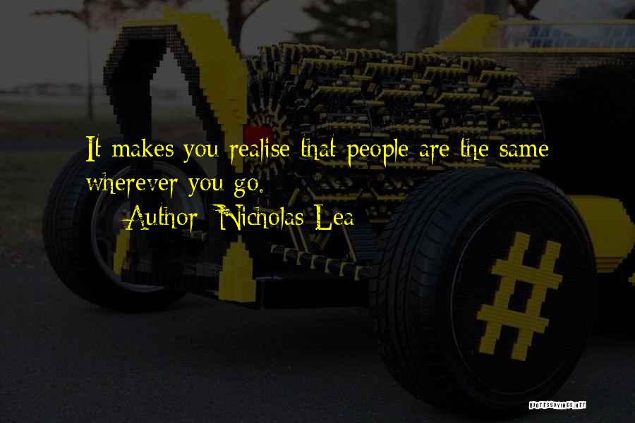 Nicholas Lea Quotes: It Makes You Realise That People Are The Same Wherever You Go.