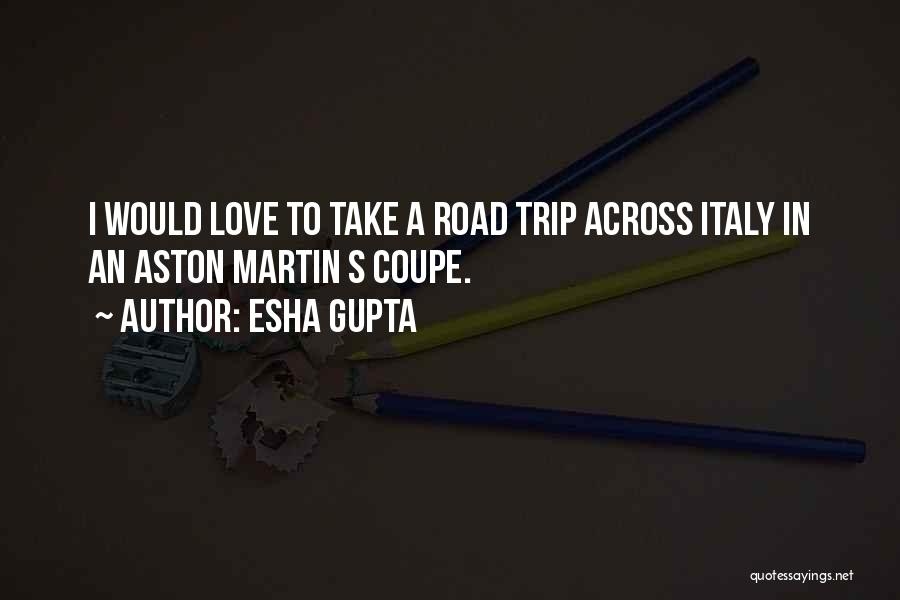 Esha Gupta Quotes: I Would Love To Take A Road Trip Across Italy In An Aston Martin S Coupe.