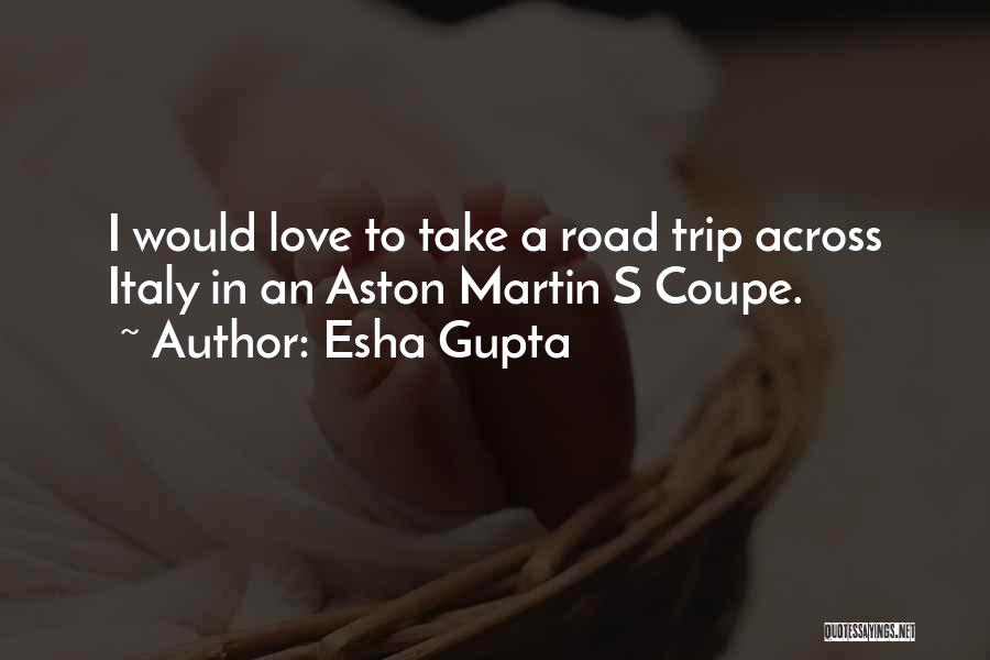 Esha Gupta Quotes: I Would Love To Take A Road Trip Across Italy In An Aston Martin S Coupe.