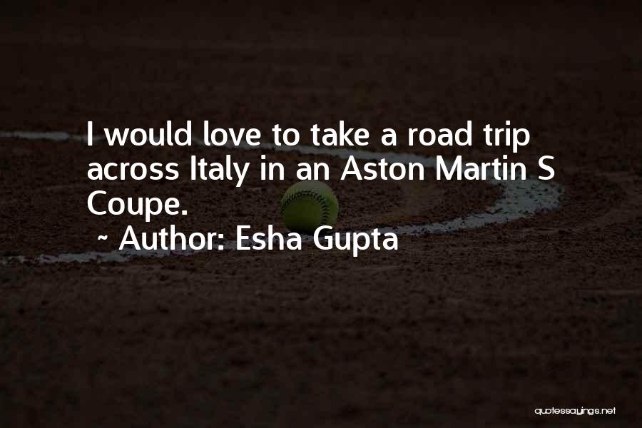 Esha Gupta Quotes: I Would Love To Take A Road Trip Across Italy In An Aston Martin S Coupe.