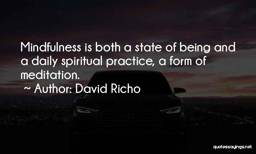 David Richo Quotes: Mindfulness Is Both A State Of Being And A Daily Spiritual Practice, A Form Of Meditation.