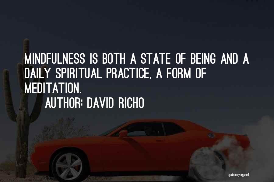 David Richo Quotes: Mindfulness Is Both A State Of Being And A Daily Spiritual Practice, A Form Of Meditation.