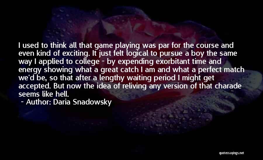 Daria Snadowsky Quotes: I Used To Think All That Game Playing Was Par For The Course And Even Kind Of Exciting. It Just