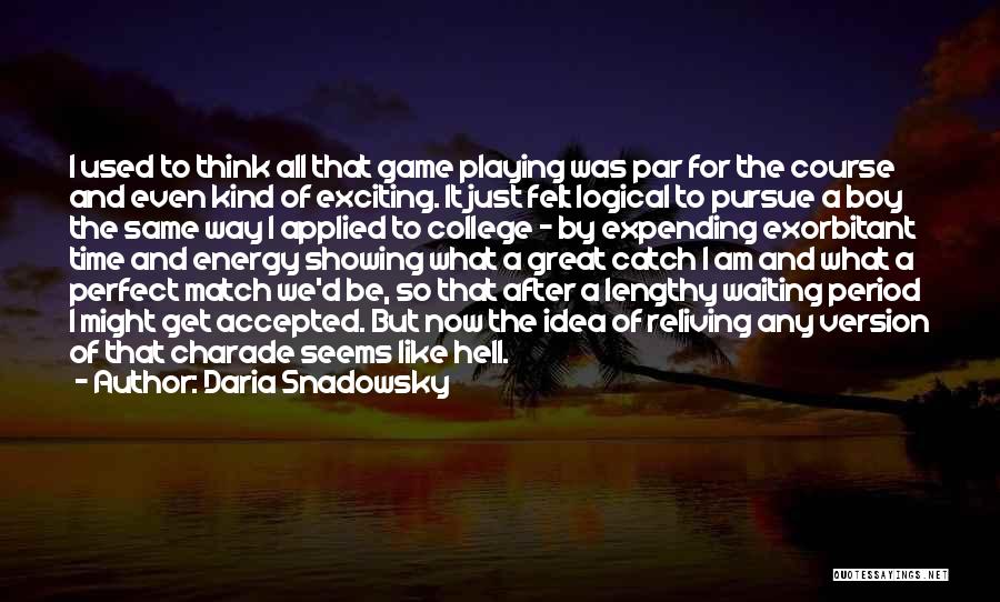 Daria Snadowsky Quotes: I Used To Think All That Game Playing Was Par For The Course And Even Kind Of Exciting. It Just