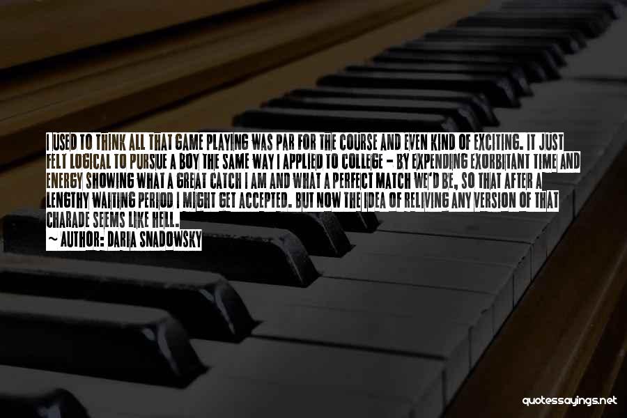 Daria Snadowsky Quotes: I Used To Think All That Game Playing Was Par For The Course And Even Kind Of Exciting. It Just