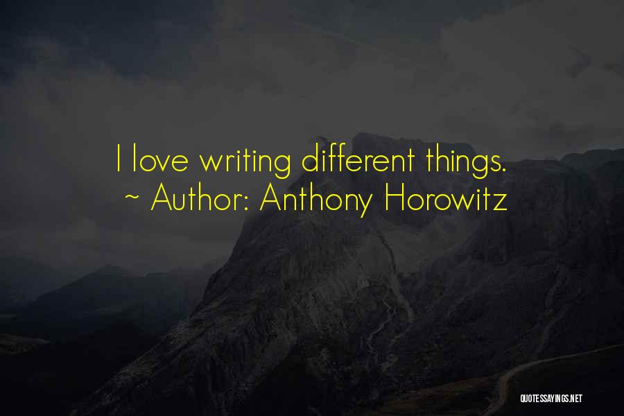 Anthony Horowitz Quotes: I Love Writing Different Things.