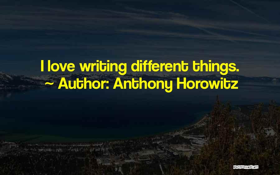 Anthony Horowitz Quotes: I Love Writing Different Things.