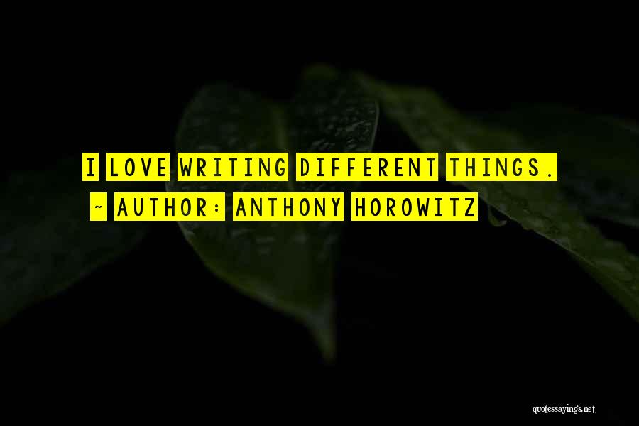 Anthony Horowitz Quotes: I Love Writing Different Things.