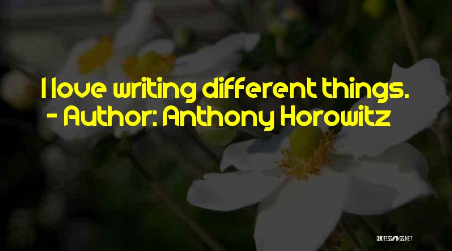 Anthony Horowitz Quotes: I Love Writing Different Things.