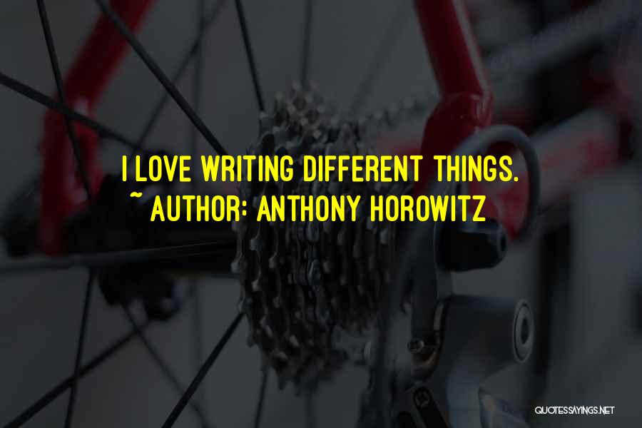 Anthony Horowitz Quotes: I Love Writing Different Things.