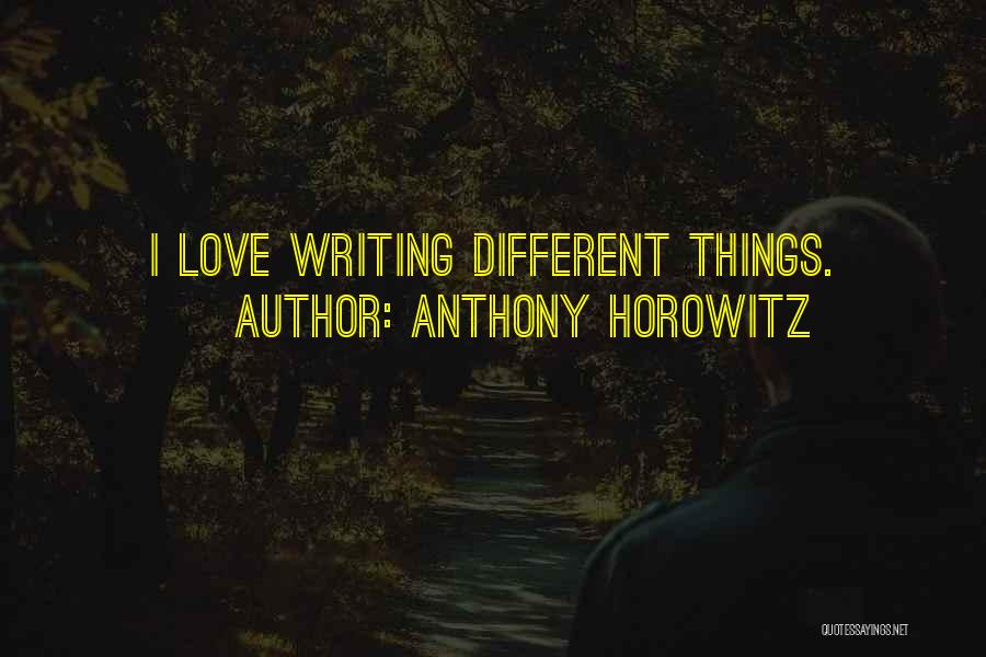 Anthony Horowitz Quotes: I Love Writing Different Things.