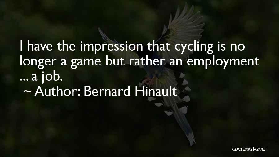 Bernard Hinault Quotes: I Have The Impression That Cycling Is No Longer A Game But Rather An Employment ... A Job.