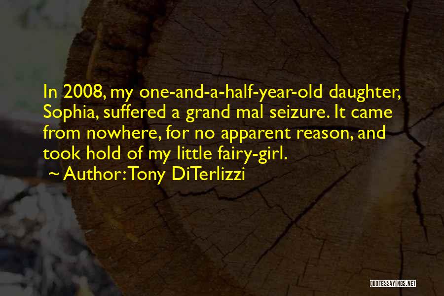 Tony DiTerlizzi Quotes: In 2008, My One-and-a-half-year-old Daughter, Sophia, Suffered A Grand Mal Seizure. It Came From Nowhere, For No Apparent Reason, And