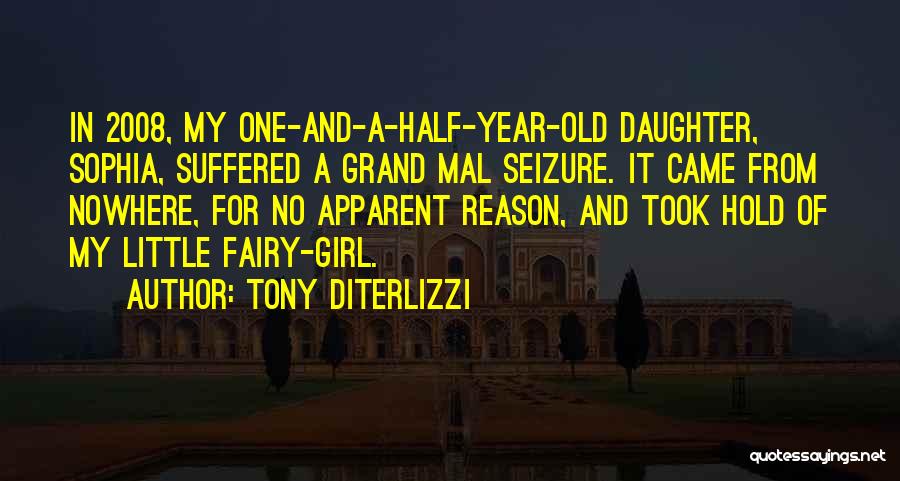 Tony DiTerlizzi Quotes: In 2008, My One-and-a-half-year-old Daughter, Sophia, Suffered A Grand Mal Seizure. It Came From Nowhere, For No Apparent Reason, And
