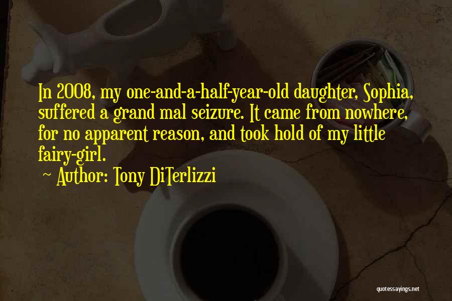 Tony DiTerlizzi Quotes: In 2008, My One-and-a-half-year-old Daughter, Sophia, Suffered A Grand Mal Seizure. It Came From Nowhere, For No Apparent Reason, And