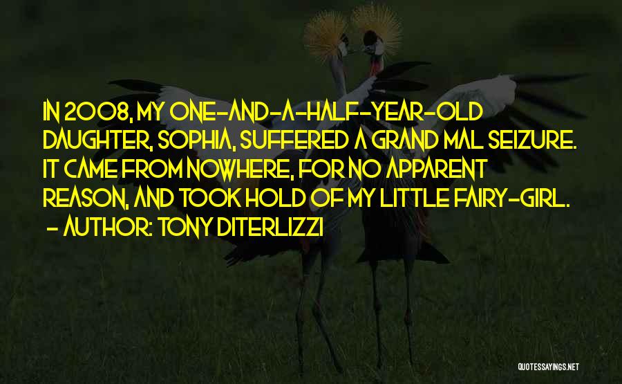 Tony DiTerlizzi Quotes: In 2008, My One-and-a-half-year-old Daughter, Sophia, Suffered A Grand Mal Seizure. It Came From Nowhere, For No Apparent Reason, And