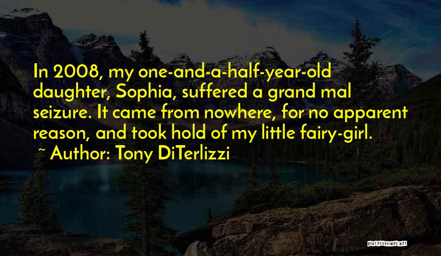 Tony DiTerlizzi Quotes: In 2008, My One-and-a-half-year-old Daughter, Sophia, Suffered A Grand Mal Seizure. It Came From Nowhere, For No Apparent Reason, And