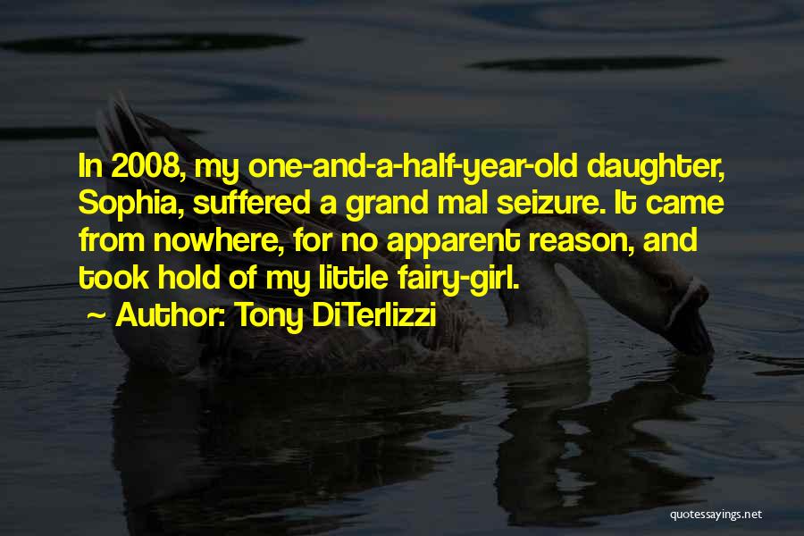 Tony DiTerlizzi Quotes: In 2008, My One-and-a-half-year-old Daughter, Sophia, Suffered A Grand Mal Seizure. It Came From Nowhere, For No Apparent Reason, And