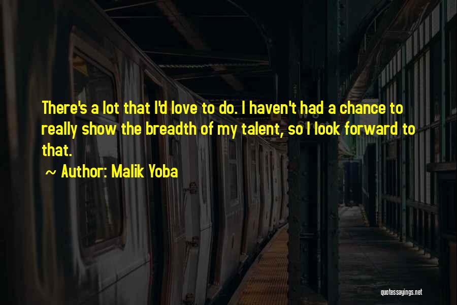 Malik Yoba Quotes: There's A Lot That I'd Love To Do. I Haven't Had A Chance To Really Show The Breadth Of My